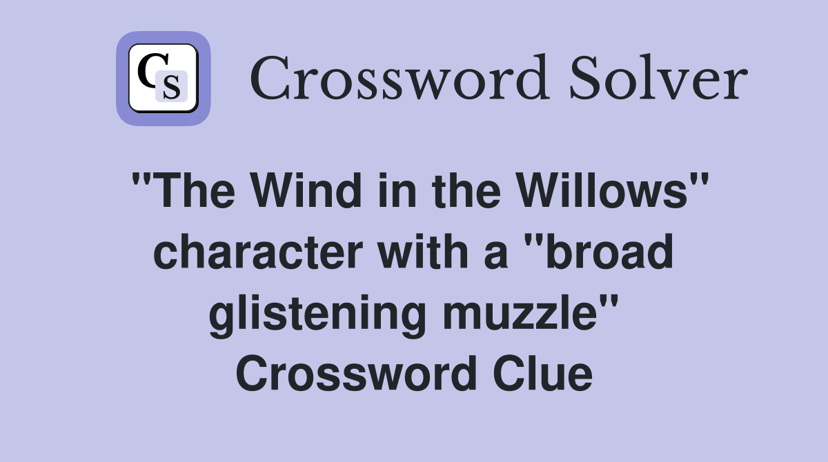 "The Wind in the Willows" character with a "broad glistening muzzle" Crossword Clue Answers